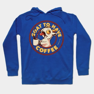 Goat to Have Coffee - Funny Cute Goat Coffee Sarcasm Gift Hoodie